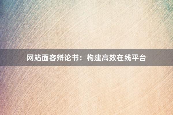 网站面容辩论书:构建高效在线平台